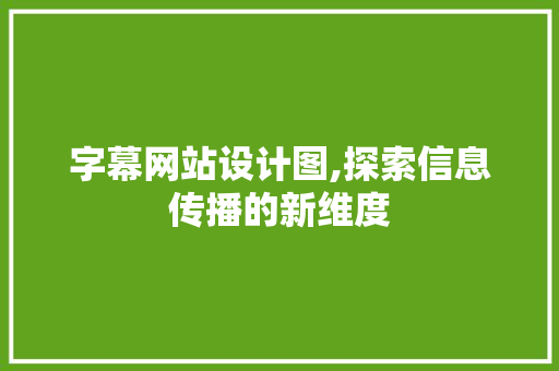 字幕网站设计图,探索信息传播的新维度 字幕网站设计图,探索信息传播的新维度 网站建设公司