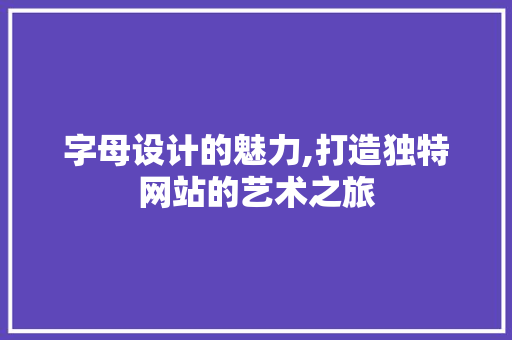 字母设计的魅力,打造独特网站的艺术之旅 字母设计的魅力,打造独特网站的艺术之旅 搜狗SEO