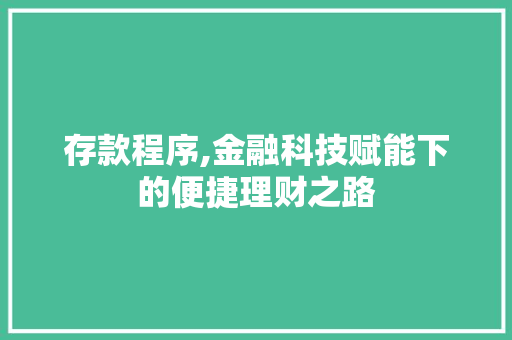 存款程序,金融科技赋能下的便捷理财之路 存款程序,金融科技赋能下的便捷理财之路 搜狗SEO