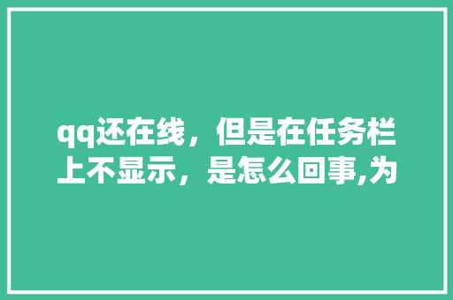 qq还在线，但是在任务栏上不显示，是怎么回事,为什么qq在线但是图标显示离开状态。 qq还在线，但是在任务栏上不显示，是怎么回事,为什么qq在线但是图标显示离开状态。 SEO关键词