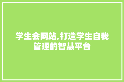 学生会网站,打造学生自我管理的智慧平台 学生会网站,打造学生自我管理的智慧平台 必应SEO