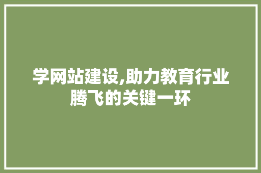 学网站建设,助力教育行业腾飞的关键一环