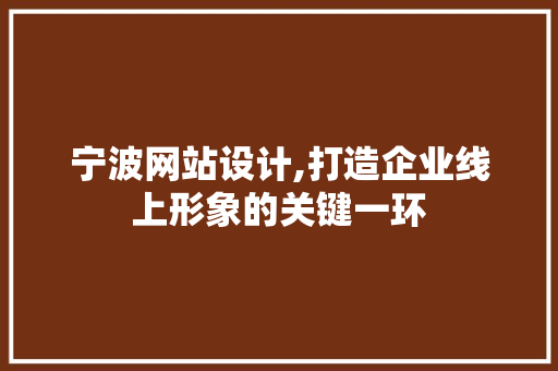 宁波网站设计,打造企业线上形象的关键一环 宁波网站设计,打造企业线上形象的关键一环 网站建设公司