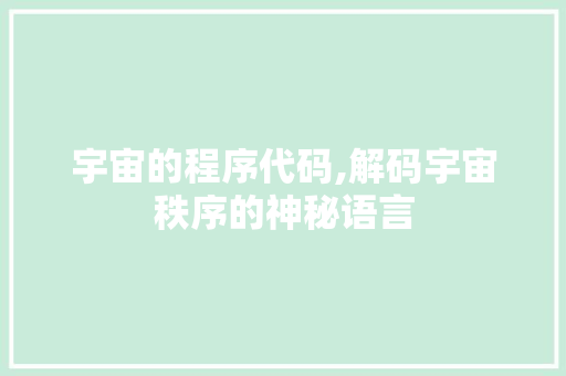 宇宙的程序代码,解码宇宙秩序的神秘语言 宇宙的程序代码,解码宇宙秩序的神秘语言 搜狗SEO
