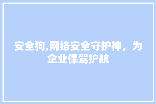 安全狗,网络安全守护神，为企业保驾护航 安全狗,网络安全守护神，为企业保驾护航 神马SEO