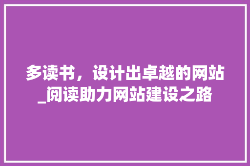多读书，设计出卓越的网站_阅读助力网站建设之路