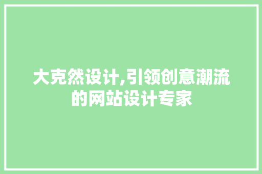 大克然设计,引领创意潮流的网站设计专家 大克然设计,引领创意潮流的网站设计专家 必应SEO