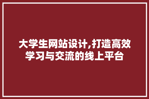 大学生网站设计,打造高效学习与交流的线上平台