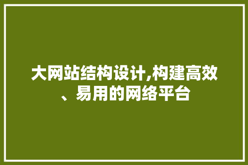 大网站结构设计,构建高效、易用的网络平台 大网站结构设计,构建高效、易用的网络平台 必应SEO