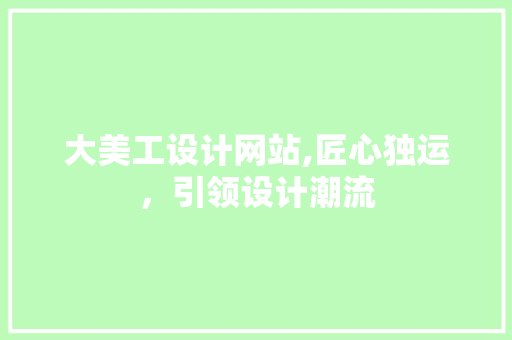 大美工设计网站,匠心独运，引领设计潮流