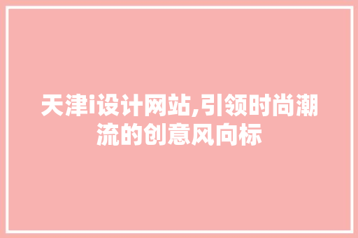 天津i设计网站,引领时尚潮流的创意风向标