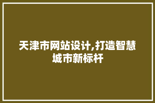 天津市网站设计,打造智慧城市新标杆 天津市网站设计,打造智慧城市新标杆 搜狗SEO