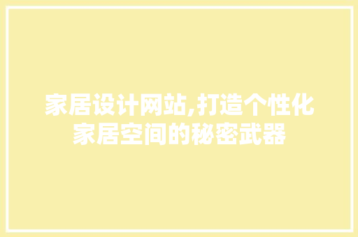 家居设计网站,打造个性化家居空间的秘密武器