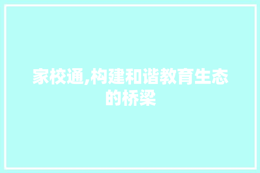 家校通,构建和谐教育生态的桥梁 家校通,构建和谐教育生态的桥梁 搜狗SEO