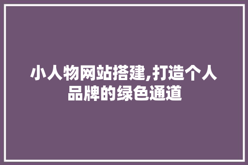 小人物网站搭建,打造个人品牌的绿色通道 小人物网站搭建,打造个人品牌的绿色通道 必应SEO