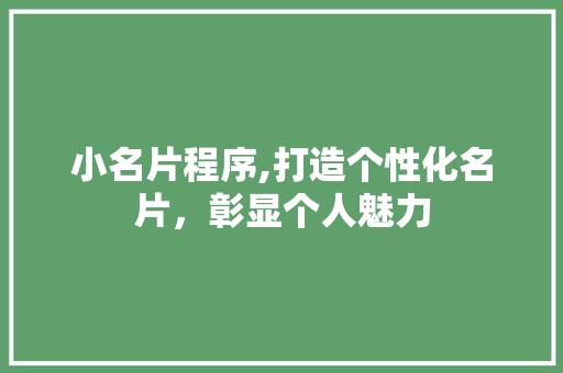 小名片程序,打造个性化名片，彰显个人魅力 小名片程序,打造个性化名片，彰显个人魅力 搜狗SEO