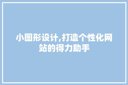 小图形设计,打造个性化网站的得力助手 小图形设计,打造个性化网站的得力助手 搜狗SEO