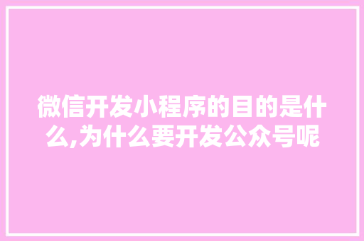 微信开发小程序的目的是什么,为什么要开发公众号呢。 微信开发小程序的目的是什么,为什么要开发公众号呢。 搜狗SEO