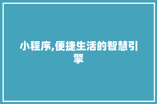 小程序,便捷生活的智慧引擎 小程序,便捷生活的智慧引擎 必应SEO