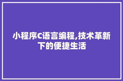 小程序C语言编程,技术革新下的便捷生活 小程序C语言编程,技术革新下的便捷生活 搜狗SEO