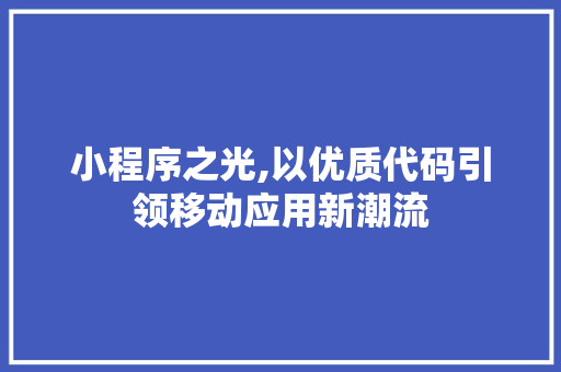 小程序之光,以优质代码引领移动应用新潮流 小程序之光,以优质代码引领移动应用新潮流 网站建设公司
