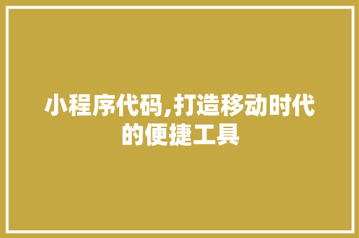 小程序代码,打造移动时代的便捷工具 小程序代码,打造移动时代的便捷工具 神马SEO