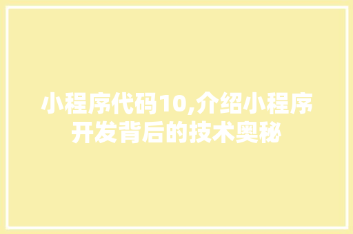 小程序代码10,介绍小程序开发背后的技术奥秘