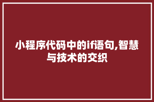 小程序代码中的if语句,智慧与技术的交织 小程序代码中的if语句,智慧与技术的交织 SEO关键词