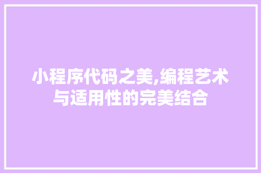 小程序代码之美,编程艺术与适用性的完美结合 小程序代码之美,编程艺术与适用性的完美结合 必应SEO