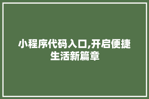 小程序代码入口,开启便捷生活新篇章 小程序代码入口,开启便捷生活新篇章 搜狗SEO