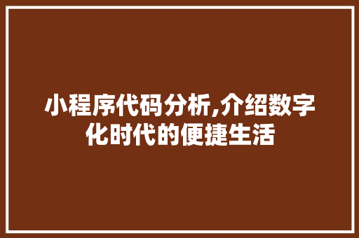 小程序代码分析,介绍数字化时代的便捷生活 小程序代码分析,介绍数字化时代的便捷生活 搜狗SEO