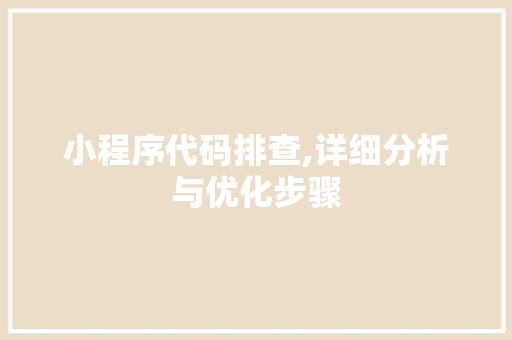 小程序代码排查,详细分析与优化步骤 小程序代码排查,详细分析与优化步骤 搜狗SEO