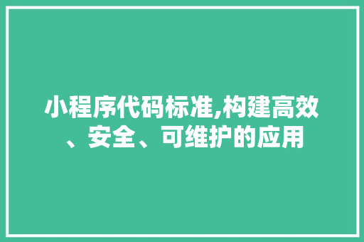 小程序代码标准,构建高效、安全、可维护的应用 小程序代码标准,构建高效、安全、可维护的应用 SEO关键词