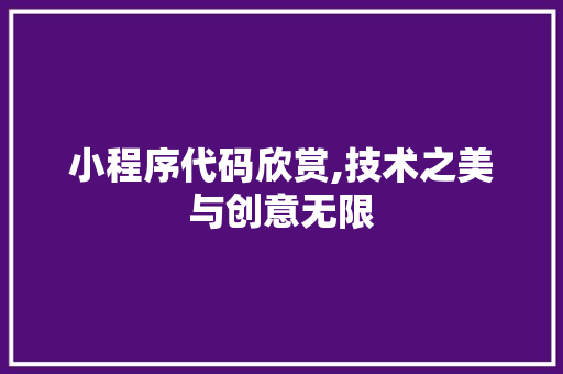 小程序代码欣赏,技术之美与创意无限 小程序代码欣赏,技术之美与创意无限 SEO关键词