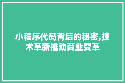 小程序代码背后的秘密,技术革新推动商业变革 小程序代码背后的秘密,技术革新推动商业变革 搜狗SEO