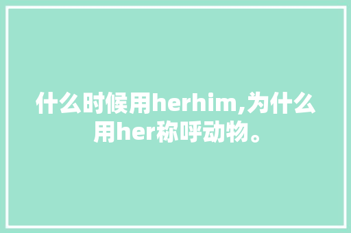 什么时候用herhim,为什么用her称呼动物。