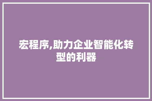 宏程序,助力企业智能化转型的利器 宏程序,助力企业智能化转型的利器 搜狗SEO
