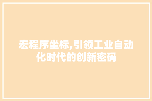 宏程序坐标,引领工业自动化时代的创新密码 宏程序坐标,引领工业自动化时代的创新密码 搜狗SEO