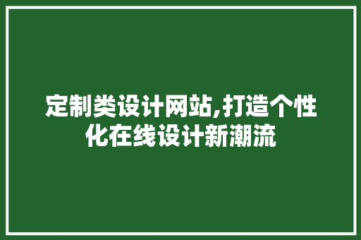 定制类设计网站,打造个性化在线设计新潮流 定制类设计网站,打造个性化在线设计新潮流 神马SEO
