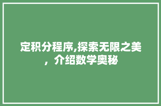 定积分程序,探索无限之美，介绍数学奥秘 定积分程序,探索无限之美，介绍数学奥秘 网站建设公司