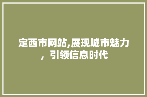 定西市网站,展现城市魅力，引领信息时代 定西市网站,展现城市魅力，引领信息时代 神马SEO