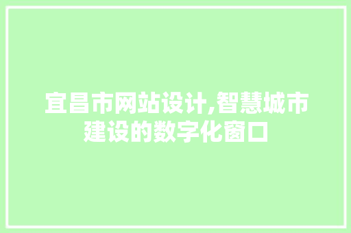宜昌市网站设计,智慧城市建设的数字化窗口