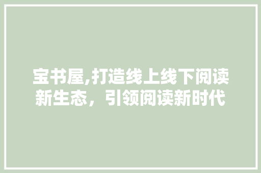 宝书屋,打造线上线下阅读新生态，引领阅读新时代 宝书屋,打造线上线下阅读新生态，引领阅读新时代 网站建设公司