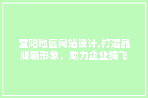 宜阳地区网站设计,打造品牌新形象，助力企业腾飞 宜阳地区网站设计,打造品牌新形象，助力企业腾飞 网站建设公司