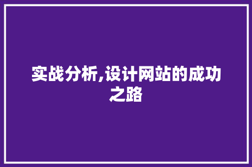实战分析,设计网站的成功之路 实战分析,设计网站的成功之路 神马SEO