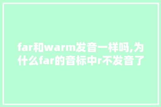 far和warm发音一样吗,为什么far的音标中r不发音了。