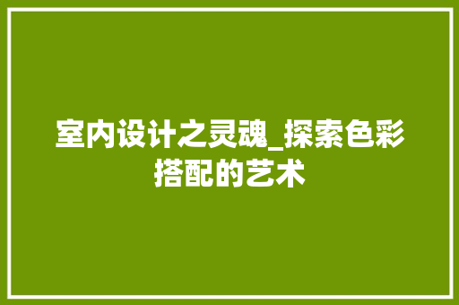 室内设计之灵魂_探索色彩搭配的艺术 室内设计之灵魂_探索色彩搭配的艺术 网站建设公司