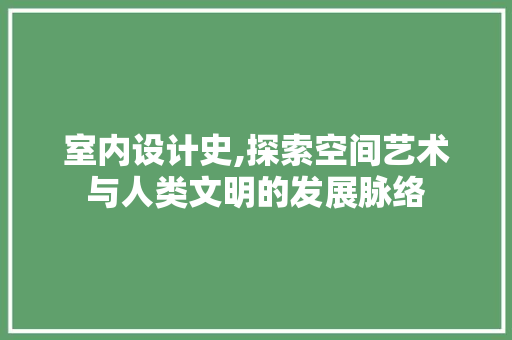室内设计史,探索空间艺术与人类文明的发展脉络 室内设计史,探索空间艺术与人类文明的发展脉络 网站建设公司