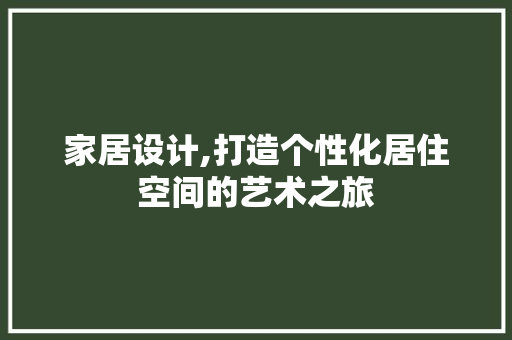 家居设计,打造个性化居住空间的艺术之旅