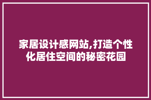 家居设计感网站,打造个性化居住空间的秘密花园